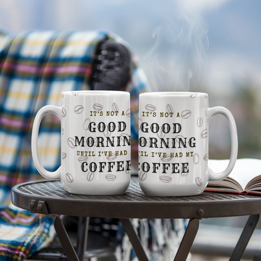 It's not a GOOD MORNING until I've had my COFFEE